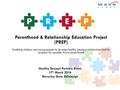 Healthy Respect Partners Event 17 th March 2016 Waverley Gate, Edinburgh Parenthood & Relationship Education Project (PREP) Enabling children and young.