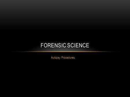 Autopsy Procedures FORENSIC SCIENCE. AUTOPSY Postmortem examination of the body, including dissection of the corpse There are two systems of death investigators.