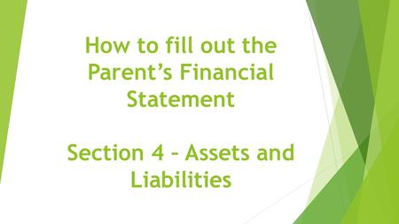 How to fill out the Parent’s Financial Statement Section 4 – Assets and Liabilities.