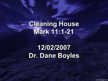 Cleaning House Mark 11:1-21 12/02/2007 Dr. Dane Boyles.