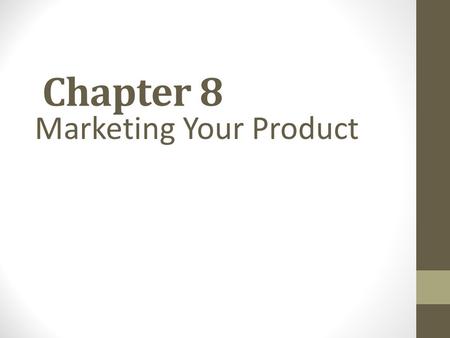 Chapter 8 Marketing Your Product. Marketing Presenting your business to customers to communicate the value of your product or service.