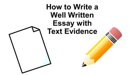 How to Write a Well Written Essay with Text Evidence.