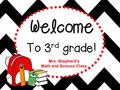 Welcome To 3 rd grade! Mrs. Shepherd’s Math and Science Class.