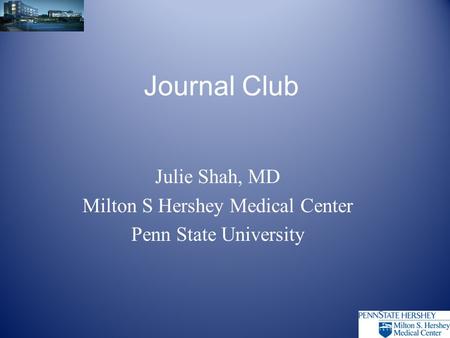 Journal Club Julie Shah, MD Milton S Hershey Medical Center Penn State University.