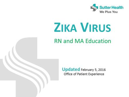 Z IKA V IRUS RN and MA Education Updated February 5, 2016 Office of Patient Experience.