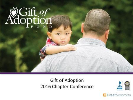 Gift of Adoption 2016 Chapter Conference. 2 Thank You We believe that having a loving family is a basic right for children everywhere. Thank you for giving.