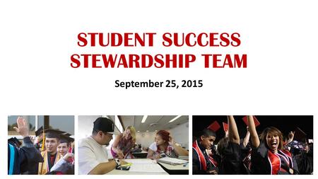 STUDENT SUCCESS STEWARDSHIP TEAM September 25, 2015.