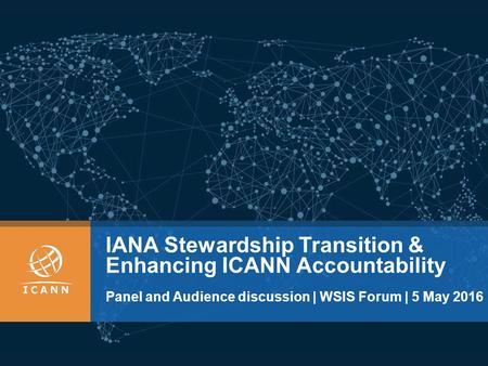 IANA Stewardship Transition & Enhancing ICANN Accountability Panel and Audience discussion | WSIS Forum | 5 May 2016.