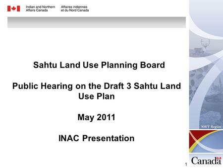1 Sahtu Land Use Planning Board Public Hearing on the Draft 3 Sahtu Land Use Plan May 2011 INAC Presentation.
