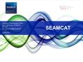 SEAMCAT European Communications Office José Carrascosa - SEAMCAT Manager 5 April 2016.