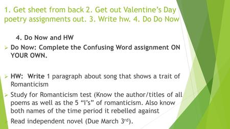 1. Get sheet from back 2. Get out Valentine’s Day poetry assignments out. 3. Write hw. 4. Do Do Now 4. Do Now and HW  Do Now: Complete the Confusing Word.