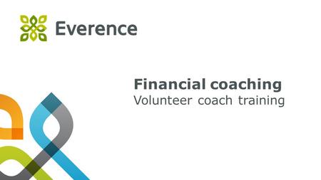 1 Financial coaching Volunteer coach training. 2 Getting started activity Please refer to your financial coaching training manual. Turn to “What makes.