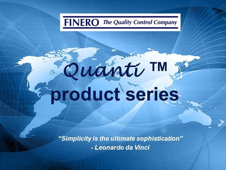 The Quality Control Company Quanti TM product series “Simplicity is the ultimate sophistication” - Leonardo da Vinci.