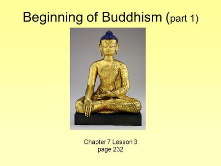 Beginning of Buddhism ( part 1) Chapter 7 Lesson 3 page 232.