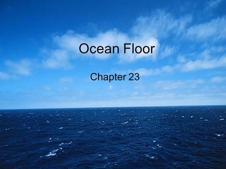 Ocean Floor Chapter 23. How much of the earth is covered by water? About 71%