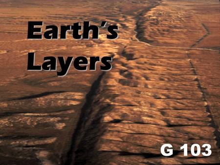 Earth’s Layers G 103. General Information -Iron,Oxyge, Silicon, & Magnesium - Deepest drill 12 km -Radius of Earth 6371 km - How do we know about the.