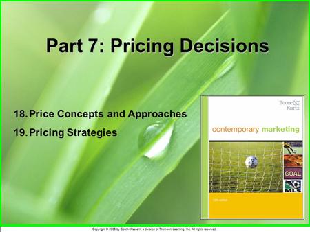 Copyright © 2006 by South-Western, a division of Thomson Learning, Inc. All rights reserved. Part 7: Pricing Decisions 18.Price Concepts and Approaches.