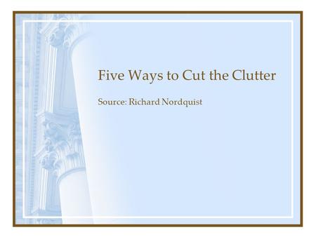 Five Ways to Cut the Clutter Source: Richard Nordquist.