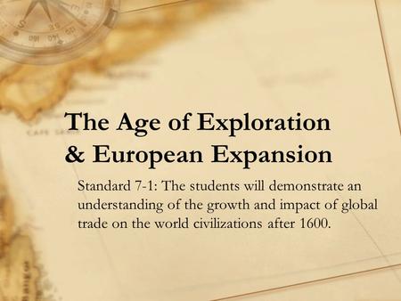 The Age of Exploration & European Expansion Standard 7-1: The students will demonstrate an understanding of the growth and impact of global trade on the.
