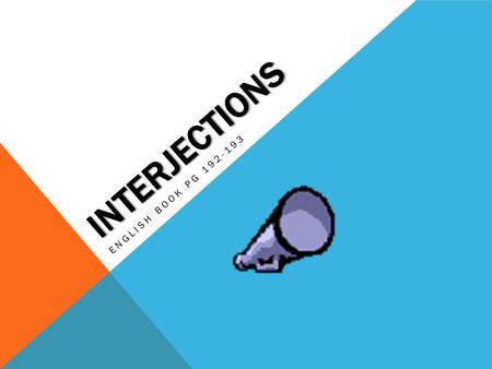 INTERJECTIONS ENGLISH BOOK PG 192-193. WHAT IS AN INTERJECTION? An interjection is a word or words that show feeling or emotion. If the interjection shows.