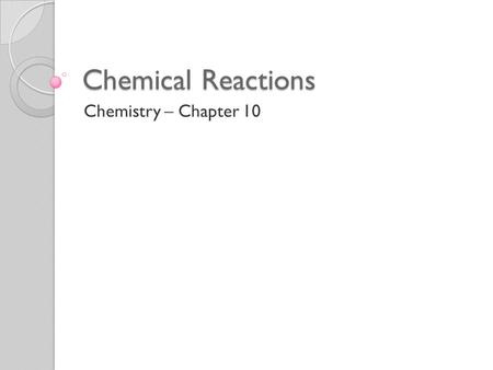 Chemical Reactions Chemistry – Chapter 10. Reactions and Equations Chemical reaction – process by which the atoms of 1 or more substances are rearranged.