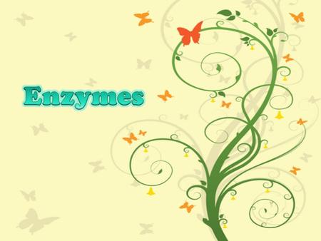  Enzymes aren’t used up  Enzymes are not changed by the reaction  Re-used again for the same reaction with other molecules.  Most enzymes are.