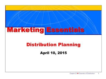 Chapter 21 Channels of Distribution1 Distribution Planning Marketing Essentials April 10, 2015.