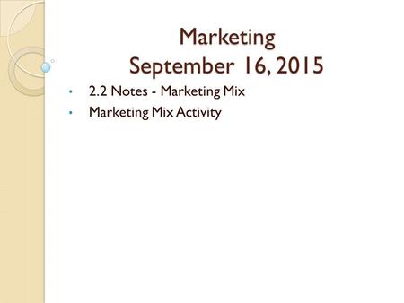 Marketing September 16, 2015 2.2 Notes - Marketing Mix Marketing Mix Activity.