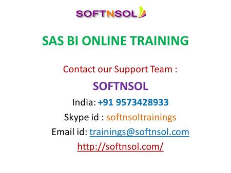 SAS BI ONLINE TRAINING Contact our Support Team : SOFTNSOL India: +91 9573428933 Skype id : softnsoltrainings  id: