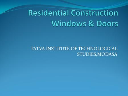 TATVA INSTITUTE OF TECHNOLOGICAL STUDIES,MODASA. Window Terminology Windows are factory assembled as complete units, often with the exterior casing in.