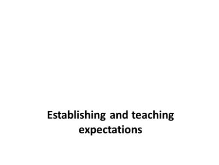 Establishing and teaching expectations. Establishing expectations Each classroom should have three to five positively expectations for students to follow.