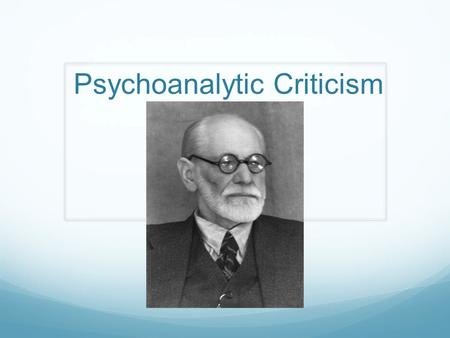Psychoanalytic Criticism. What is it? Psychoanalysis was a form of therapy founded by Sigmund Freud (1856-1939). Sigmund Freud Patients “cured” by becoming.