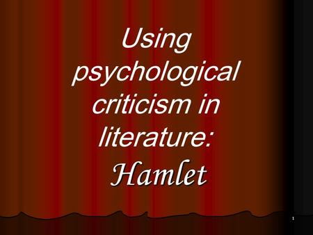 1 Hamlet Using psychological criticism in literature: Hamlet.