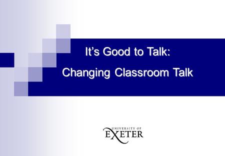 It’s Good to Talk: Changing Classroom Talk. Aims of the Session: Moving from exploring talk to changing talk in the classroom Consolidating the thinking.