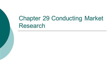 Chapter 29 Conducting Market Research. Objectives  Explain the steps in designing and conducting market research  Compare primary and secondary data.