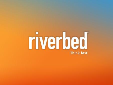 Riverbed Confidential. Riverbed – RVBD 22,000+ Customers $1 BILLION Revenue Market Leader * Performance Management * WAN Optimization * Cloud Storage.