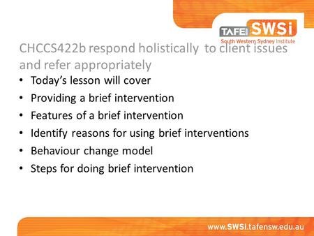 CHCCS422b respond holistically to client issues and refer appropriately Today’s lesson will cover Providing a brief intervention Features of a brief intervention.