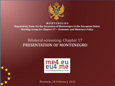 1 M O N T E N E G R O Negotiating Team for the Accession of Montenegro to the European Union Working Group for Chapter 17 – Economic and Monetary Policy.