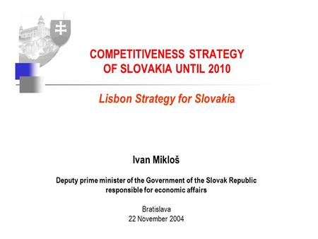 Ivan Mikloš Deputy prime minister of the Government of the Slovak Republic responsible for economic affairs Bratislava 22 November 2004 COMPETITIVENESS.