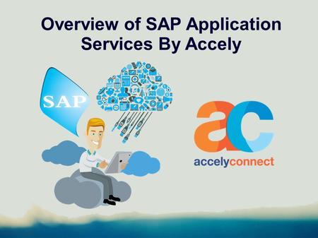 Overview of SAP Application Services By Accely. Introduction Developed organizations in any business industry will invest in SAP programs to offer progressive.