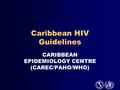 Caribbean HIV Guidelines CARIBBEAN EPIDEMIOLOGY CENTRE (CAREC/PAHO/WHO)