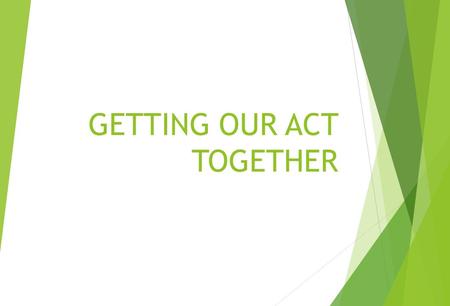 GETTING OUR ACT TOGETHER. What are the building blocks for the Act? Moving us from  Fitting people to services  Eligibility as a means of saying ‘no’