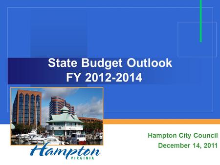 State Budget Outlook FY 2012-2014 Hampton City Council December 14, 2011.