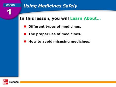Using Medicines Safely In this lesson, you will Learn About… Different types of medicines. The proper use of medicines. How to avoid misusing medicines.