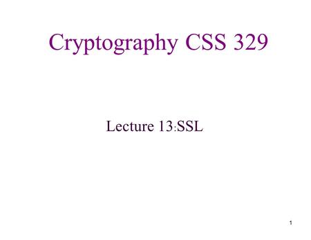 Cryptography CSS 329 Lecture 13:SSL.