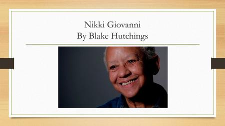 Nikki Giovanni By Blake Hutchings. Early Life Nikki Giovanni was born in Knoxville, Tennessee on June 7, 1943 She grew up in Cincinnati, Ohio in a suburb.