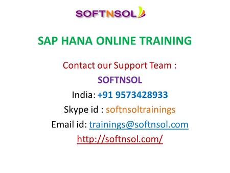 SAP HANA ONLINE TRAINING Contact our Support Team : SOFTNSOL India: +91 9573428933 Skype id : softnsoltrainings  id: