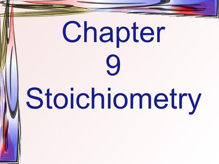 Chapter 9 Stoichiometry. Stoichiometry Composition Stoichiometry: deals with the mass relationships of elements in compounds. Reaction Stoichiometry: