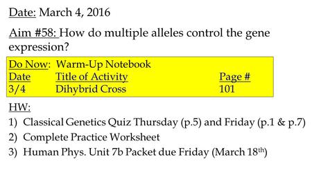 Date: March 4, 2016 Aim #58: How do multiple alleles control the gene expression? HW: 1)Classical Genetics Quiz Thursday (p.5) and Friday (p.1 & p.7)