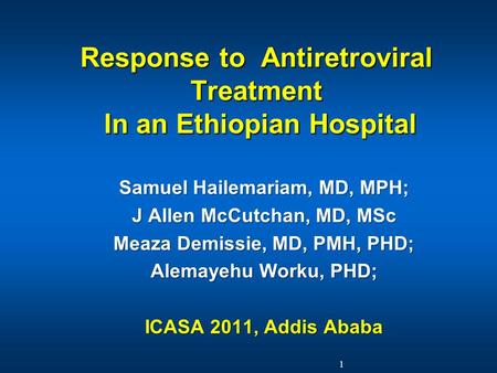 Response to Antiretroviral Treatment In an Ethiopian Hospital Samuel Hailemariam, MD, MPH; J Allen McCutchan, MD, MSc Meaza Demissie, MD, PMH, PHD; Alemayehu.